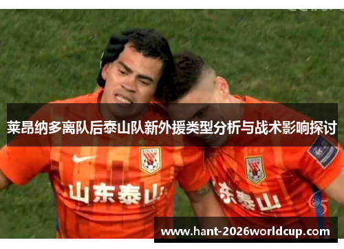 莱昂纳多离队后泰山队新外援类型分析与战术影响探讨