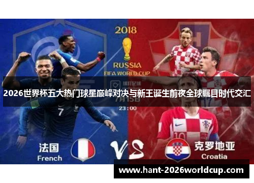 2026世界杯五大热门球星巅峰对决与新王诞生前夜全球瞩目时代交汇 2026世界杯五大热门球星巅峰对决与新王诞生前夜全球瞩目时代交汇