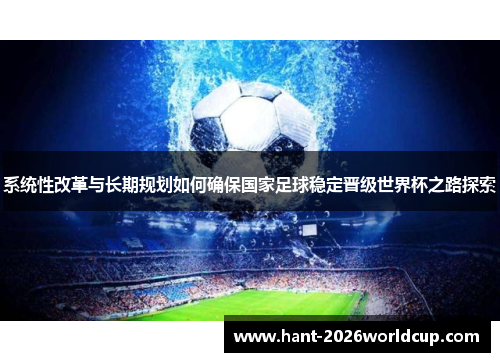 系统性改革与长期规划如何确保国家足球稳定晋级世界杯之路探索