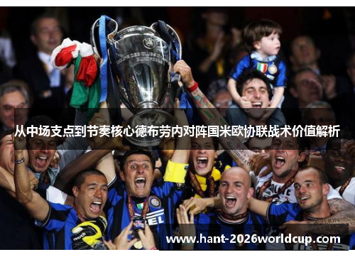 从中场支点到节奏核心德布劳内对阵国米欧协联战术价值解析