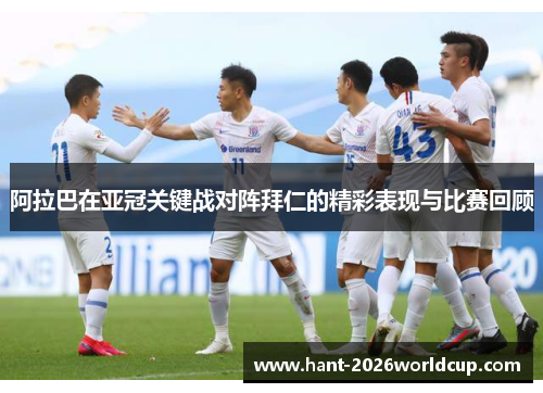 阿拉巴在亚冠关键战对阵拜仁的精彩表现与比赛回顾