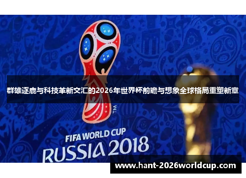 群雄逐鹿与科技革新交汇的2026年世界杯前瞻与想象全球格局重塑新章 群雄逐鹿与科技革新交汇的2026年世界杯前瞻与想象全球格局重塑新章