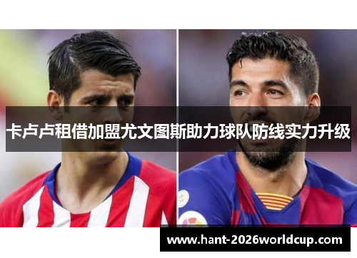 卡卢卢租借加盟尤文图斯助力球队防线实力升级 卡卢卢租借加盟尤文图斯助力球队防线实力升级